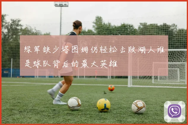 绿军缺少塔图姆仍轻松击败湖人谁是球队背后的最大英雄