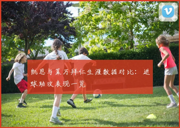 凯恩与莱万拜仁生涯数据对比：进球助攻表现一览