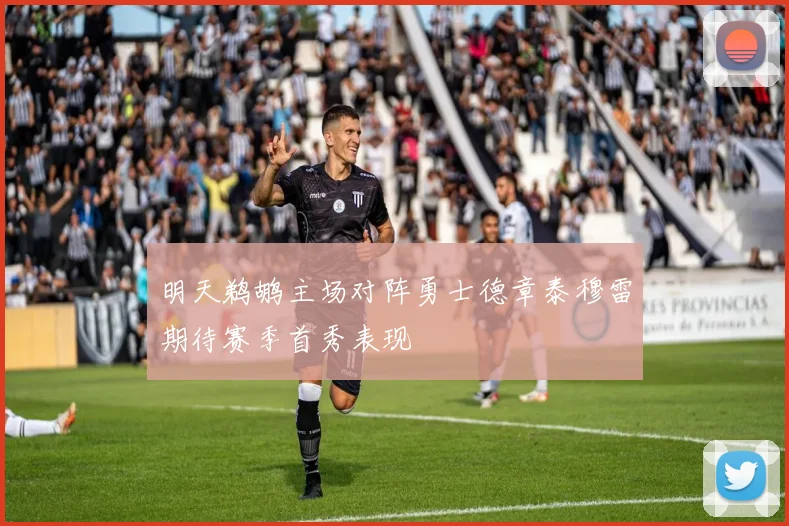明天鹈鹕主场对阵勇士德章泰穆雷期待赛季首秀表现