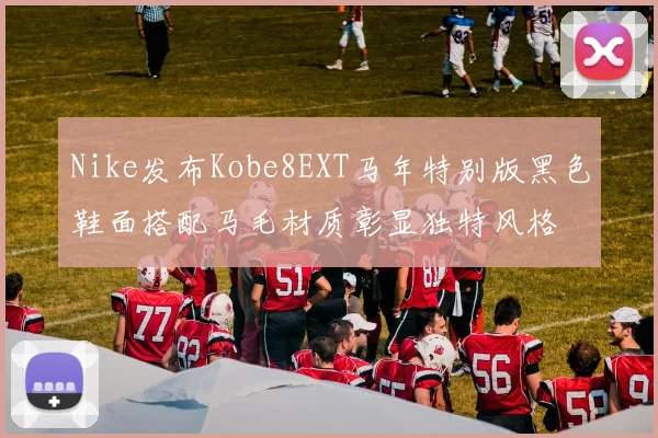 Nike发布Kobe8EXT马年特别版黑色鞋面搭配马毛材质彰显独特风格